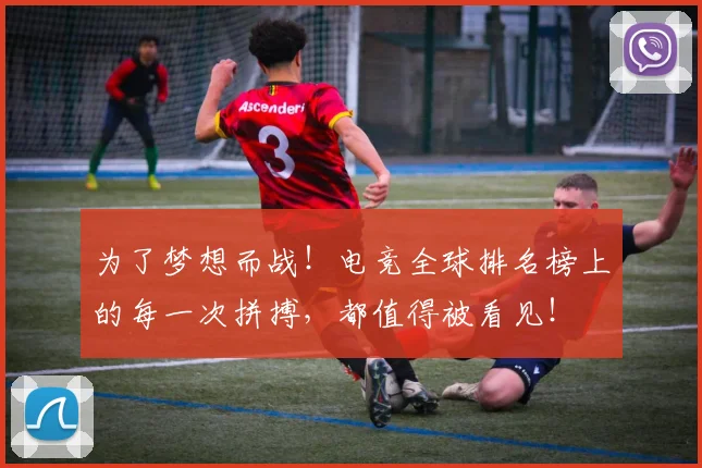 为了梦想而战!电竞全球排名榜上的每一次拼搏,都值得被看见!
