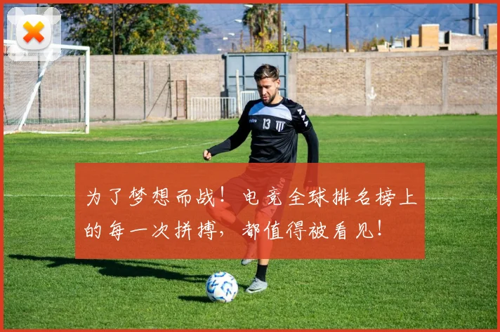 为了梦想而战!电竞全球排名榜上的每一次拼搏,都值得被看见!