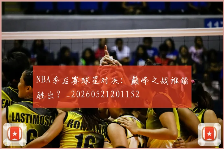 NBA季后赛球星对决:巅峰之战谁能胜出?_20260521201152