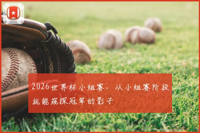 2026世界杯小组赛，从小组赛阶段就能窥探冠军的影子